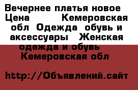 Вечернее платья новое › Цена ­ 500 - Кемеровская обл. Одежда, обувь и аксессуары » Женская одежда и обувь   . Кемеровская обл.